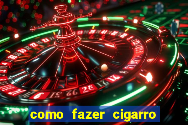 como fazer cigarro caseiro de papel